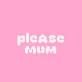 PLEASE MUM