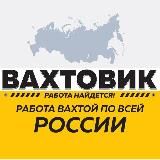 РАБОТА ВАХТОЙ - ВАКАНСИИ