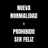 NUEVA NORMALIDAD = PROHIBIDO SER FELIZ