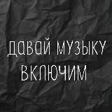 давай музыку включим