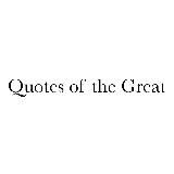 Quotes of the Great