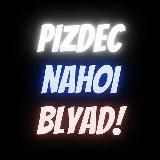 Pizdec Nahoi blyad