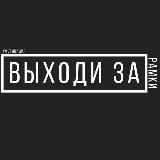 ВЫЙДИ ЗА РАМКИ